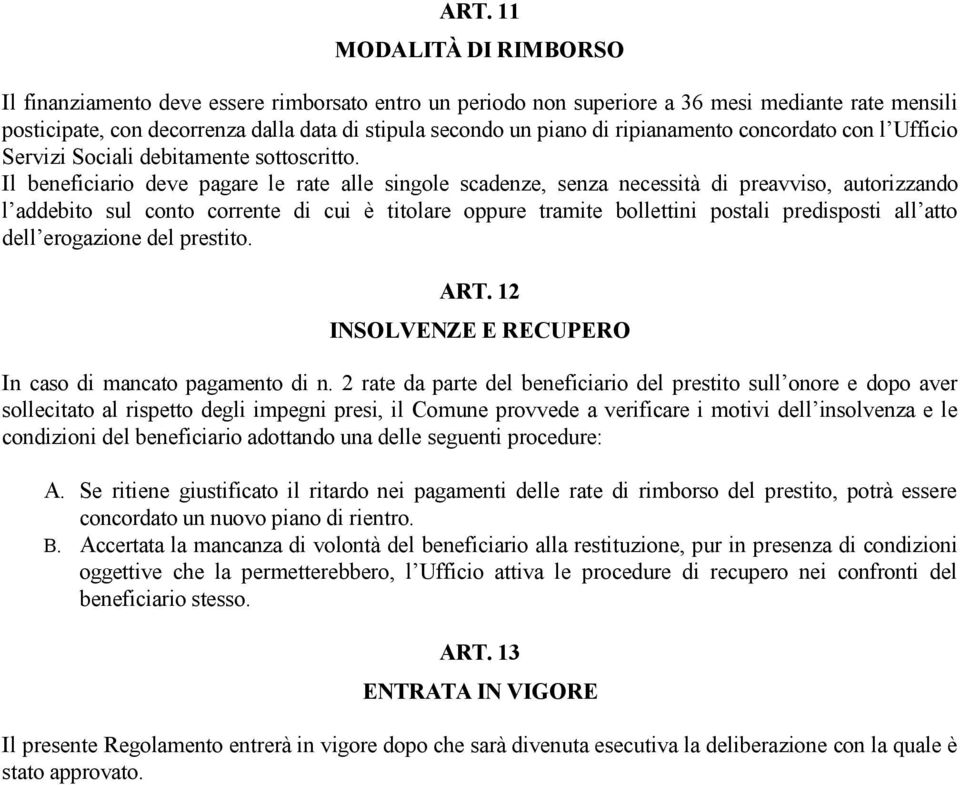 Il beneficiario deve pagare le rate alle singole scadenze, senza necessità di preavviso, autorizzando l addebito sul conto corrente di cui è titolare oppure tramite bollettini postali predisposti all