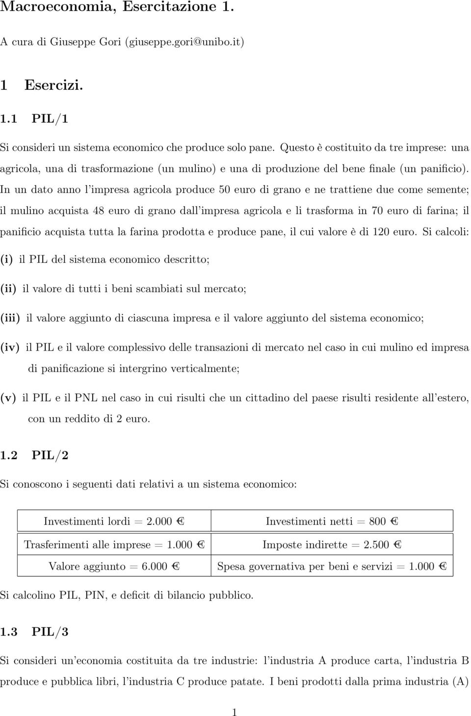 In un dato anno l impresa agricola produce 50 euro di grano e ne trattiene due come semente; il mulino acquista 48 euro di grano dall impresa agricola e li trasforma in 70 euro di farina; il