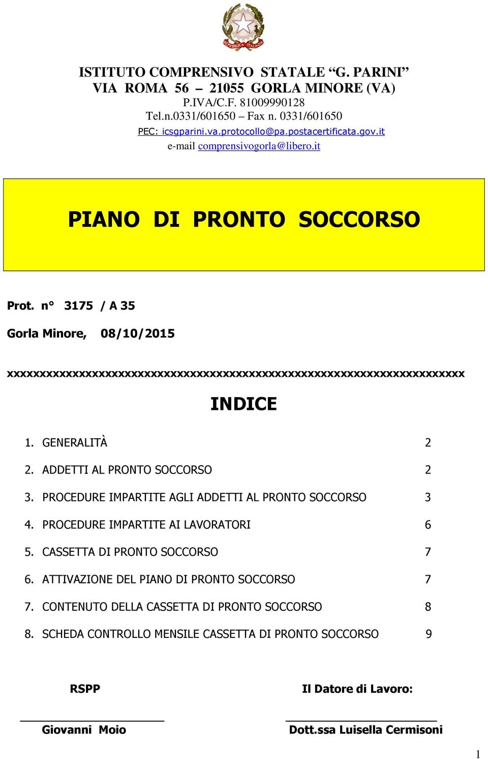 GENERALITÀ 2 2. ADDETTI AL PRONTO SOCCORSO 2 3. PROCEDURE IMPARTITE AGLI ADDETTI AL PRONTO SOCCORSO 3 4. PROCEDURE IMPARTITE AI LAVORATORI 6 5. CASSETTA DI PRONTO SOCCORSO 7 6.