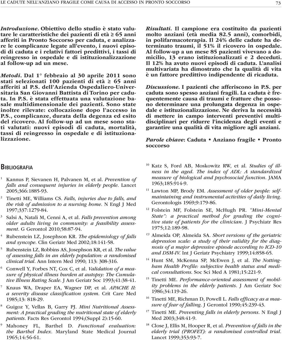 e i relativi fattori predittivi, i tassi di reingresso in ospedale e di istituzionalizzazione al follow-up ad un mese. Metodi.