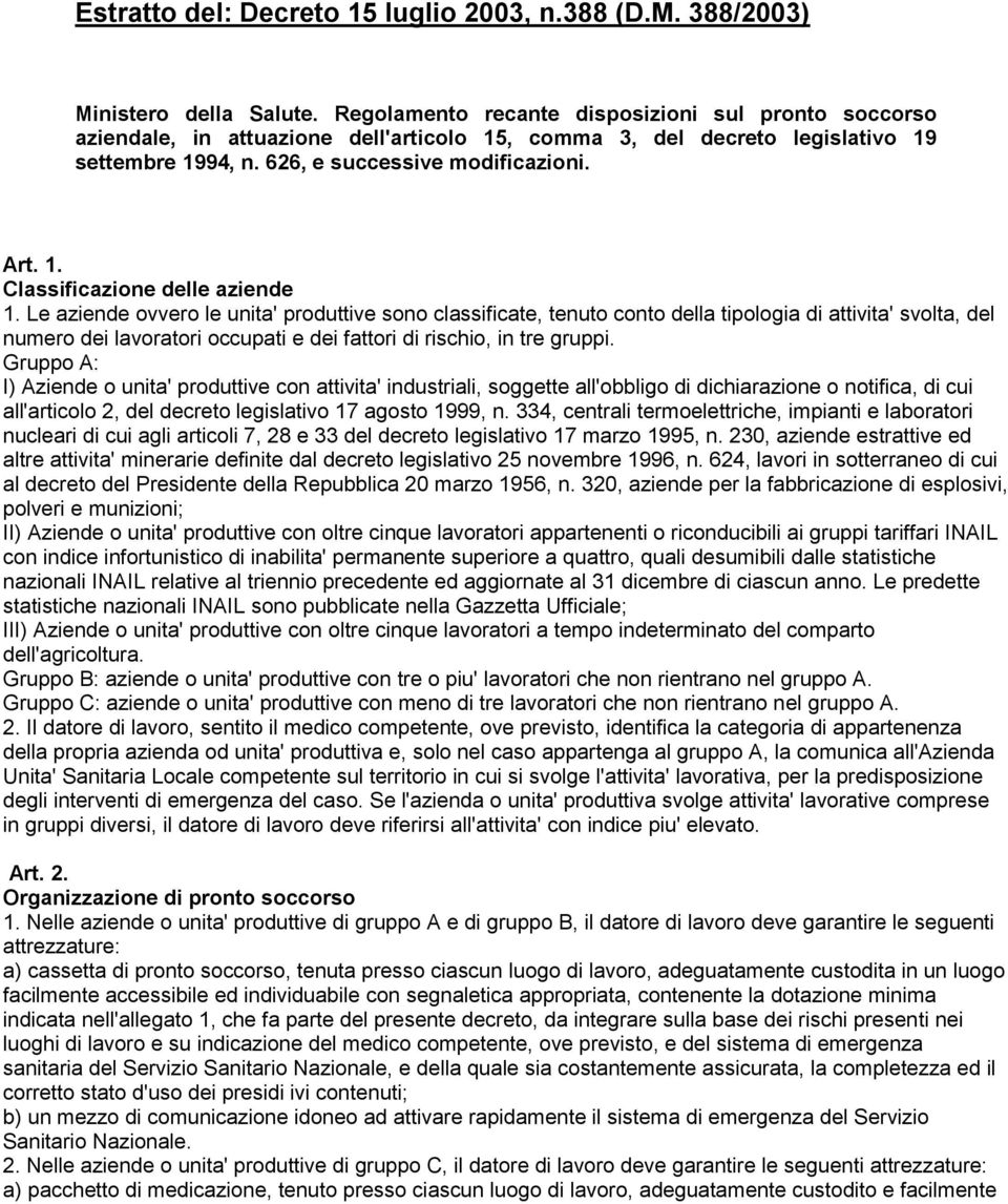 Le aziende ovvero le unita' produttive sono classificate, tenuto conto della tipologia di attivita' svolta, del numero dei lavoratori occupati e dei fattori di rischio, in tre gruppi.