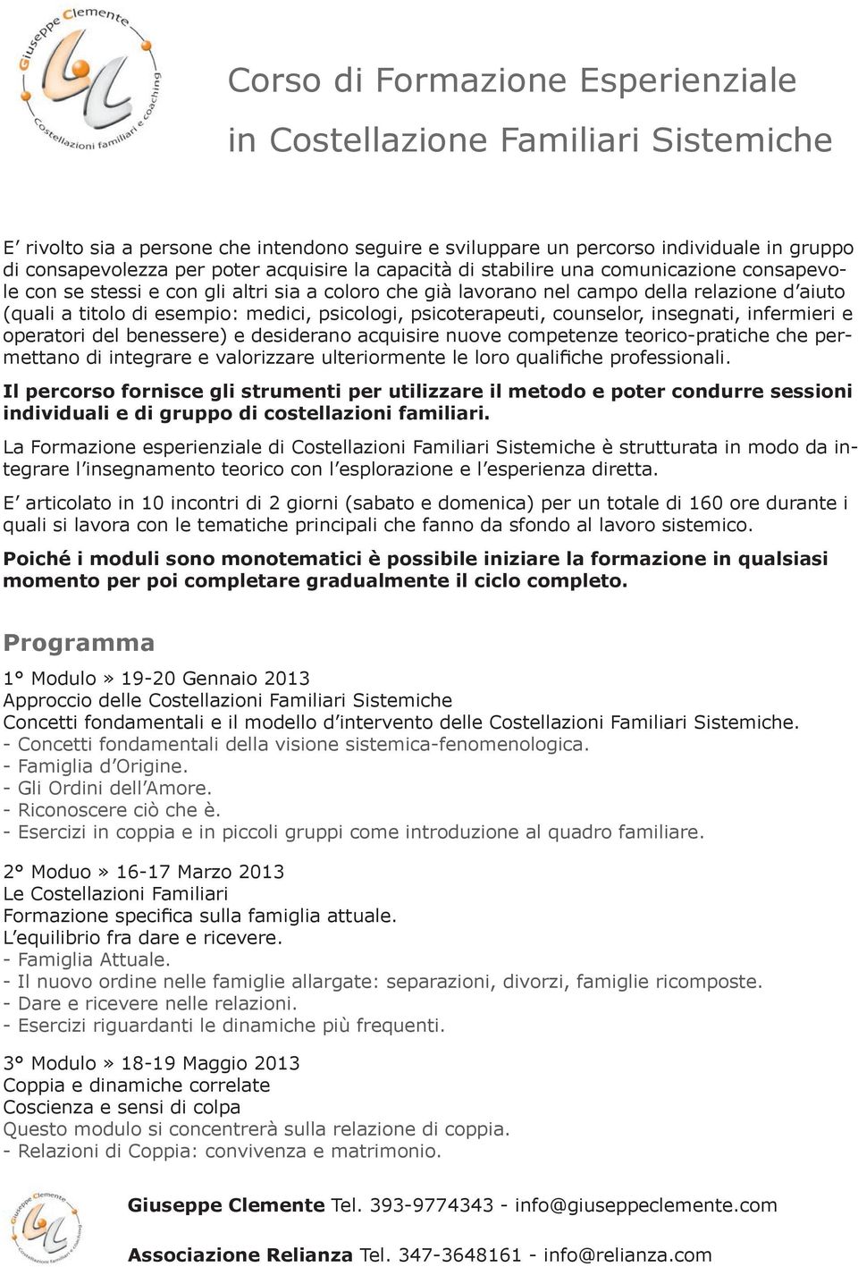 psicologi, psicoterapeuti, counselor, insegnati, infermieri e operatori del benessere) e desiderano acquisire nuove competenze teorico-pratiche che permettano di integrare e valorizzare ulteriormente