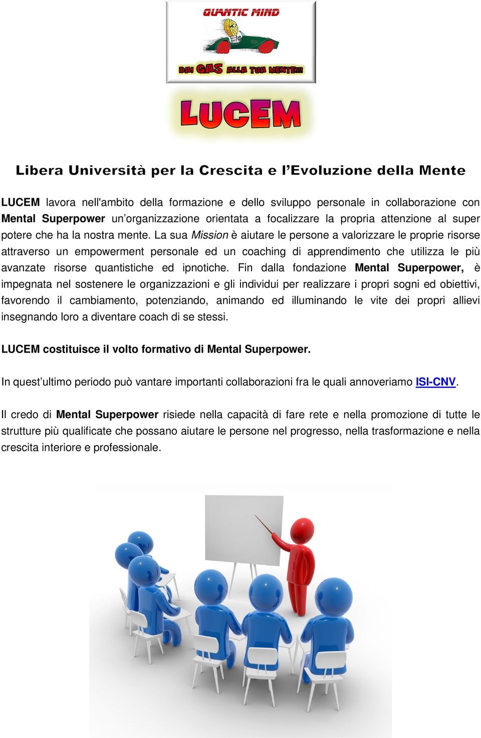 La sua Mission è aiutare le persone a valorizzare le proprie risorse attraverso un empowerment personale ed un coaching di apprendimento che utilizza le più avanzate risorse quantistiche ed ipnotiche.