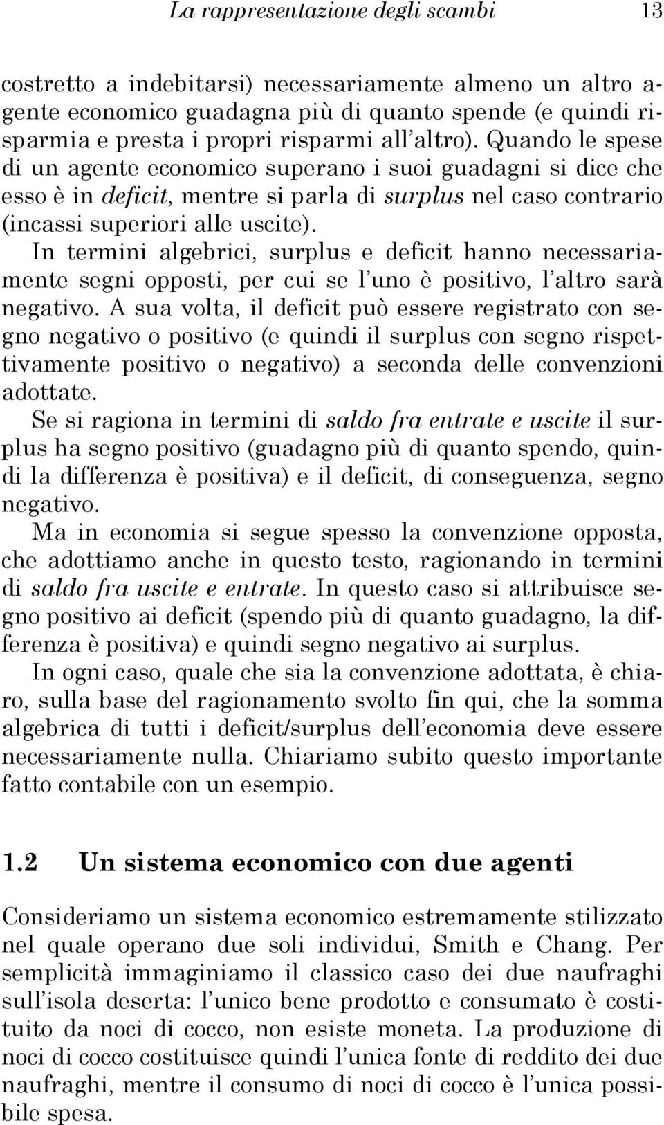 In ermini algebrici, surplus e defici hanno necessariamene segni opposi, per cui se l uno è posiivo, l alro sarà negaivo.