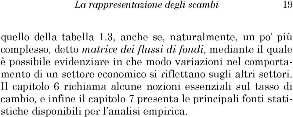 evidenziare in che modo variazioni nel comporameno di un seore economico si rifleano sugli alri seori.