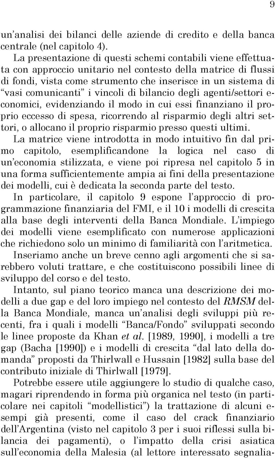 bilancio degli ageni/seori e- conomici, evidenziando il modo in cui essi finanziano il proprio eccesso di spesa, ricorrendo al risparmio degli alri seori, o allocano il proprio risparmio presso quesi