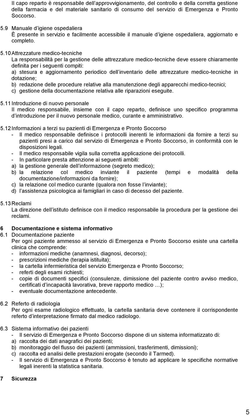 10 Attrezzature medico-tecniche La responsabilità per la gestione delle attrezzature medico-tecniche deve essere chiaramente definita per i seguenti compiti: a) stesura e aggiornamento periodico dell