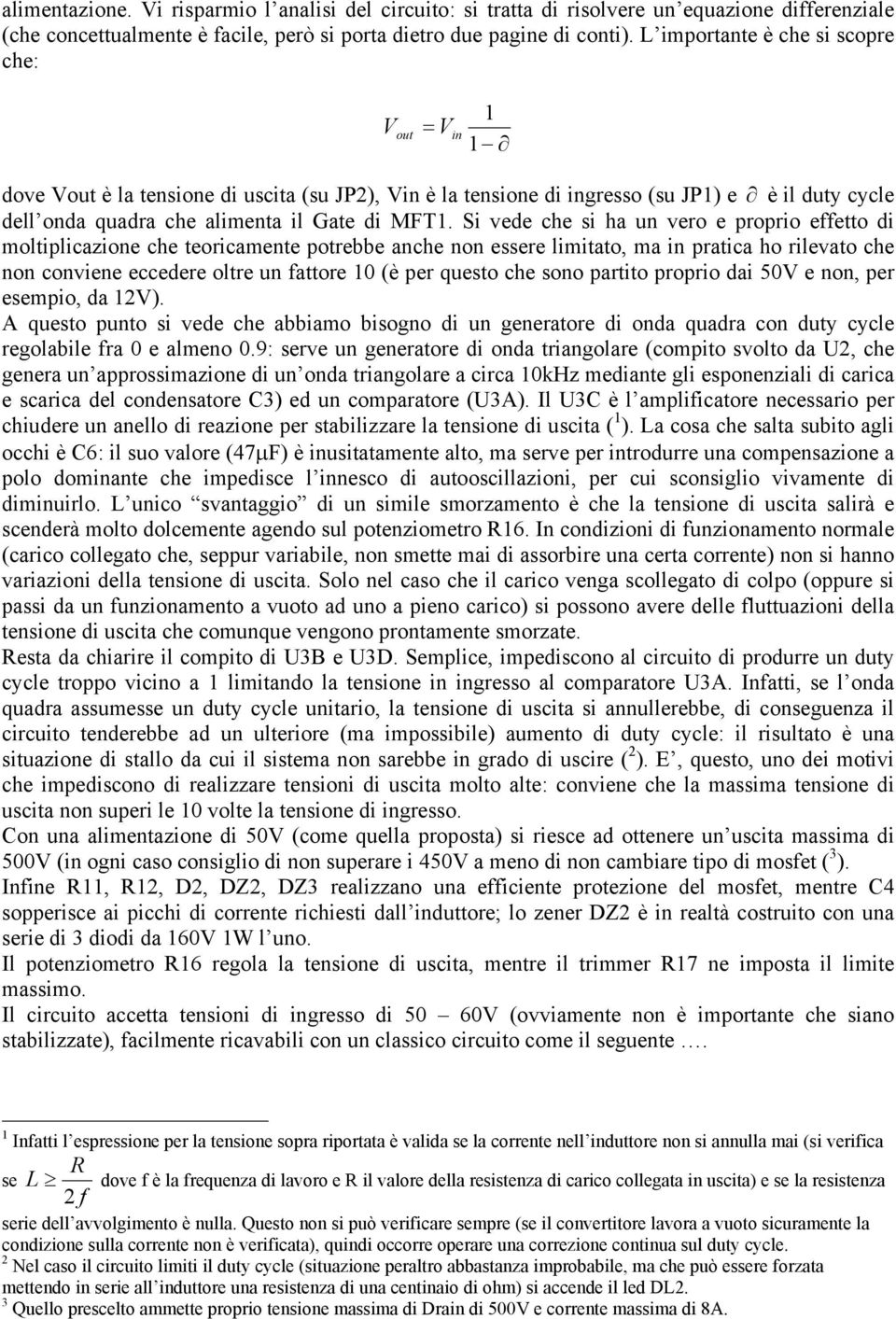 Si vede che si ha un vero e proprio effetto di moltiplicazione che teoricamente potrebbe anche non essere limitato, ma in pratica ho rilevato che non conviene eccedere oltre un fattore 10 (è per