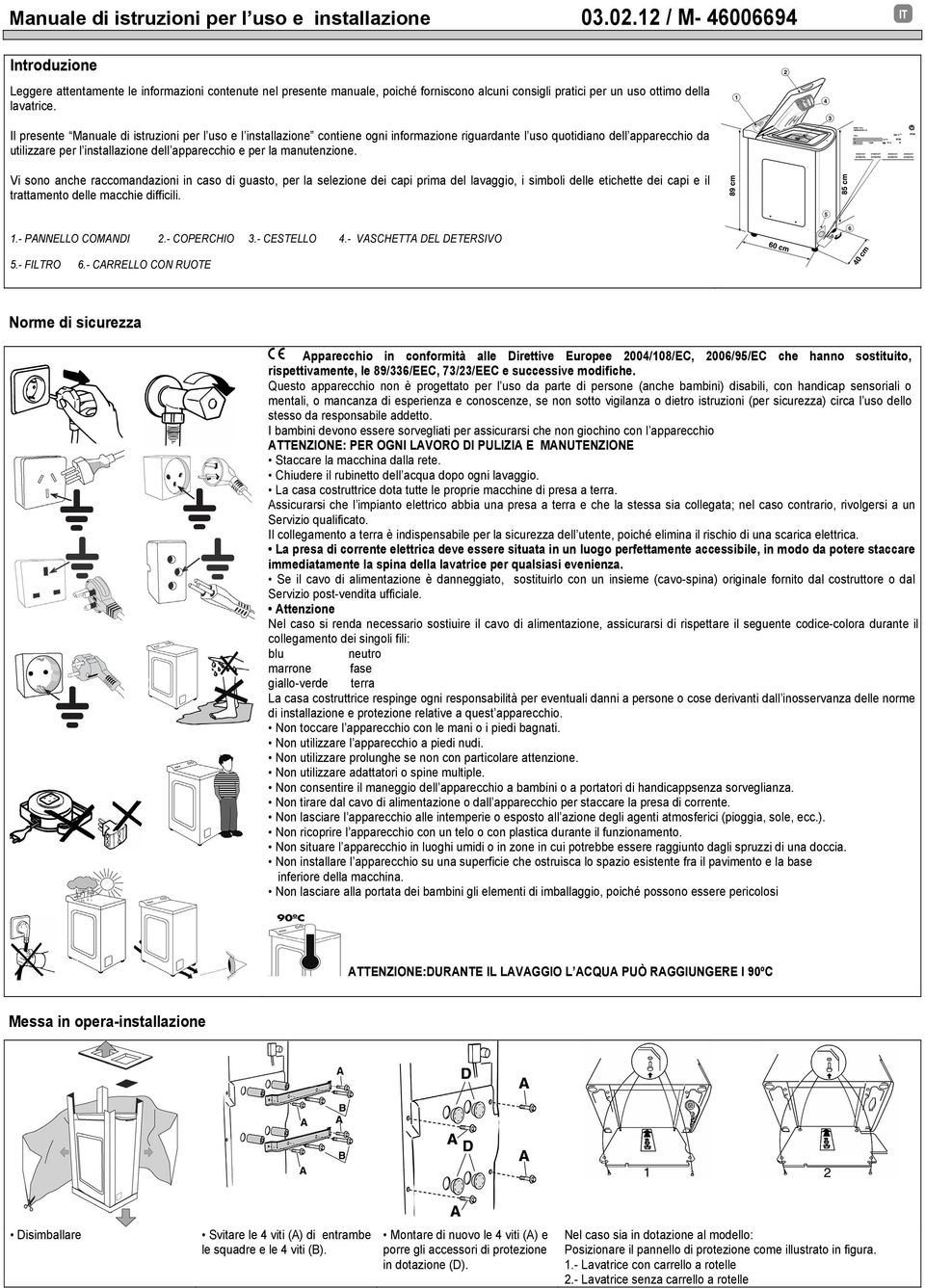 Il presente Manuale di istruzioni per l uso e l installazione contiene ogni informazione riguardante l uso quotidiano dell apparecchio da utilizzare per l installazione dell apparecchio e per la