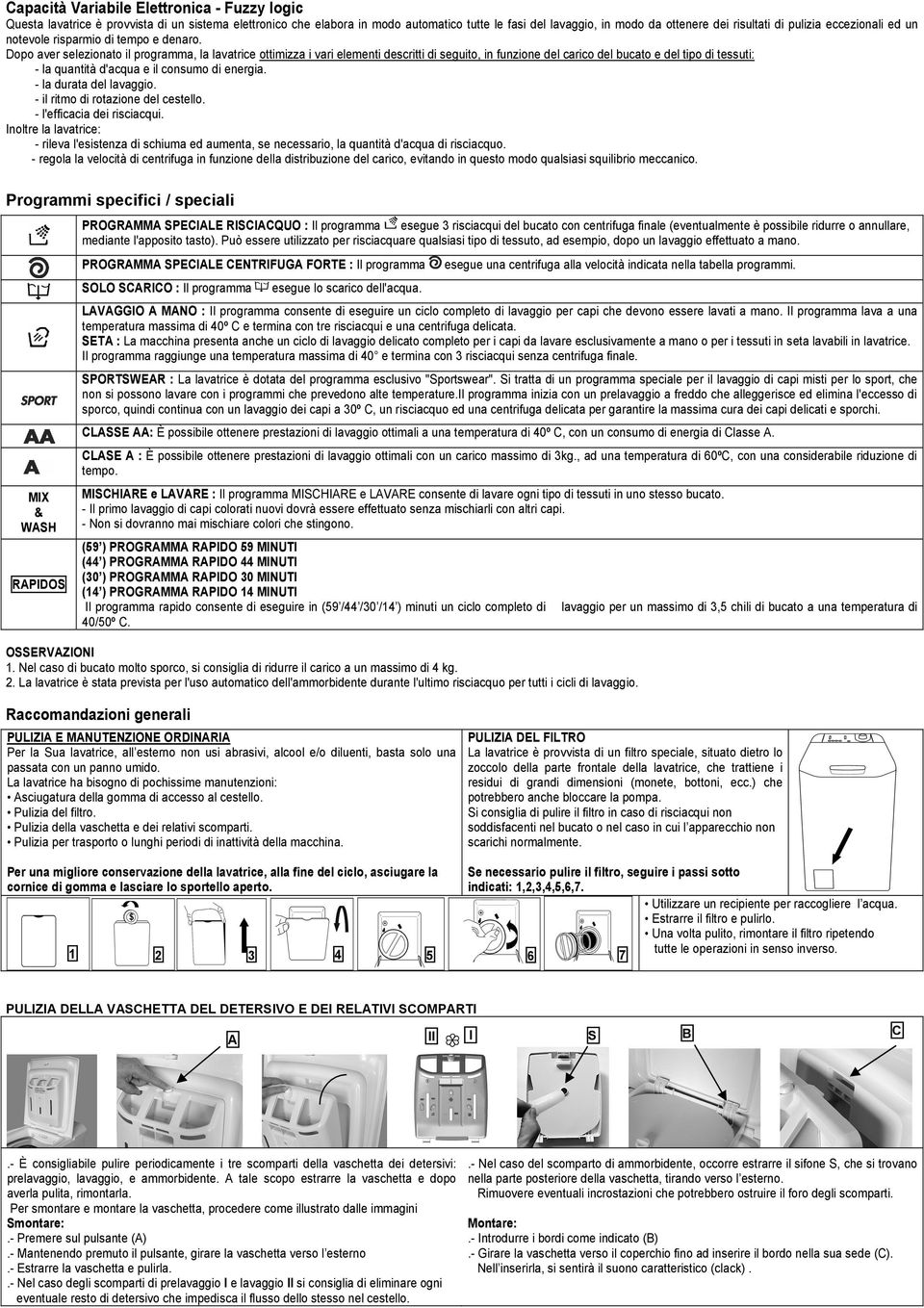 Dopo aver selezionato il programma, la lavatrice ottimizza i vari elementi descritti di seguito, in funzione del carico del bucato e del tipo di tessuti: - la quantità d'acqua e il consumo di energia.