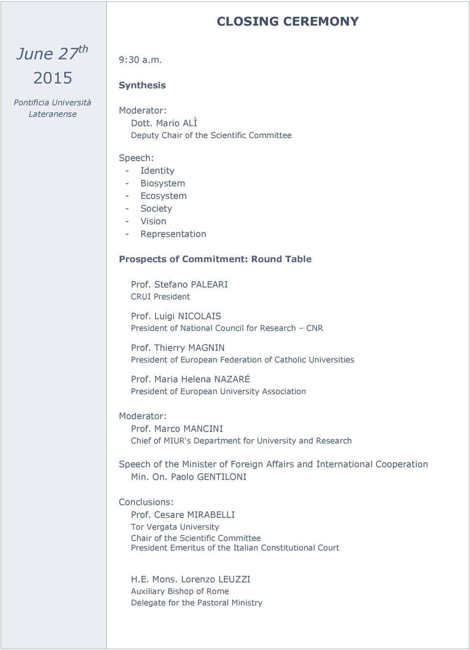 Stefano PALEARI CRUI President Prof. Luigi NICOLAIS President of National Council for Research CNR Prof. Thierry MAGNIN President of European Federation of Catholic Universities Prof.