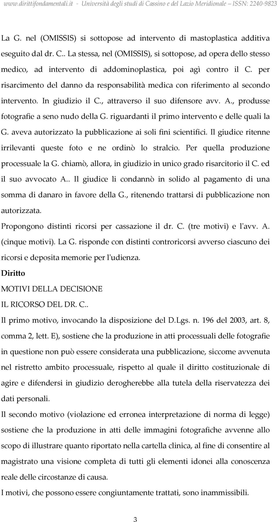 per risarcimento del danno da responsabilità medica con riferimento al secondo intervento. In giudizio il C., attraverso il suo difensore avv. A., produsse fotografie a seno nudo della G.