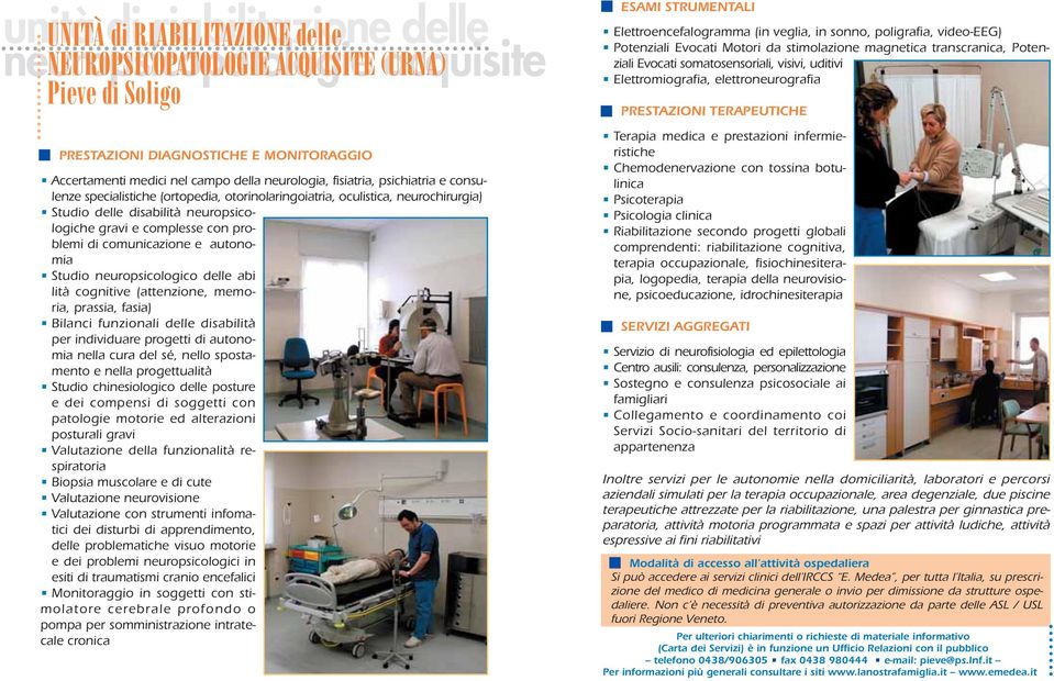 complesse con problemi di comunicazione e autonomia Studio neuropsicologico delle abi lità cognitive (attenzione, memoria, prassia, fasia) Bilanci funzionali delle disabilità per individuare progetti