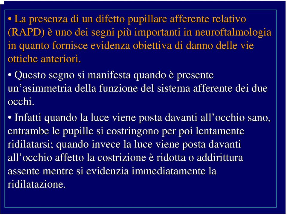 Questo segno si manifesta quando è presente un asimmetria della funzione del sistema afferente dei due occhi.