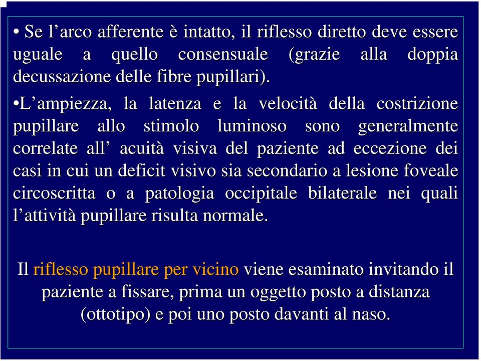 eccezione dei casi in cui un deficit visivo sia secondario a lesione foveale circoscritta o a patologia occipitale bilaterale nei quali l attività pupillare