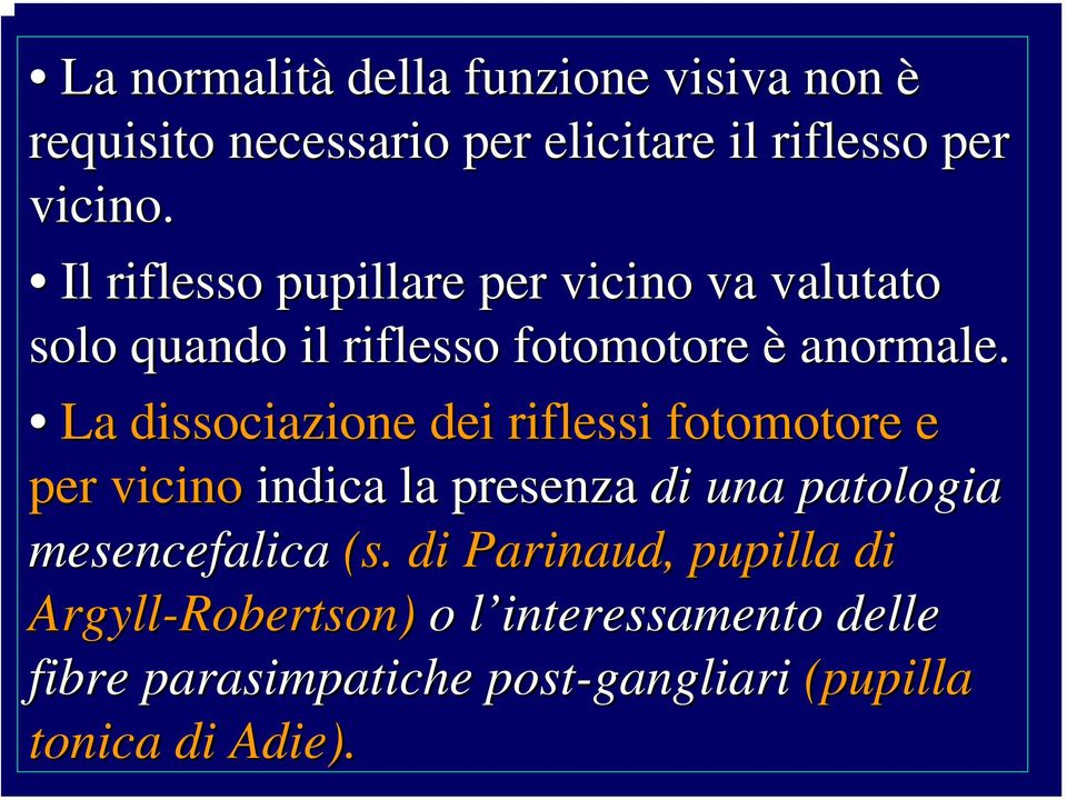 La dissociazione dei riflessi fotomotore e per vicino indica la presenza di una patologia mesencefalica (s.