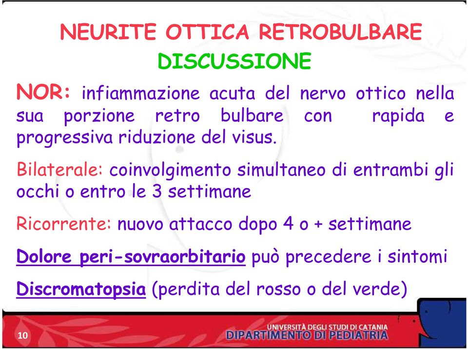 Bilaterale: coinvolgimento simultaneo di entrambi gli occhi o entro le 3 settimane