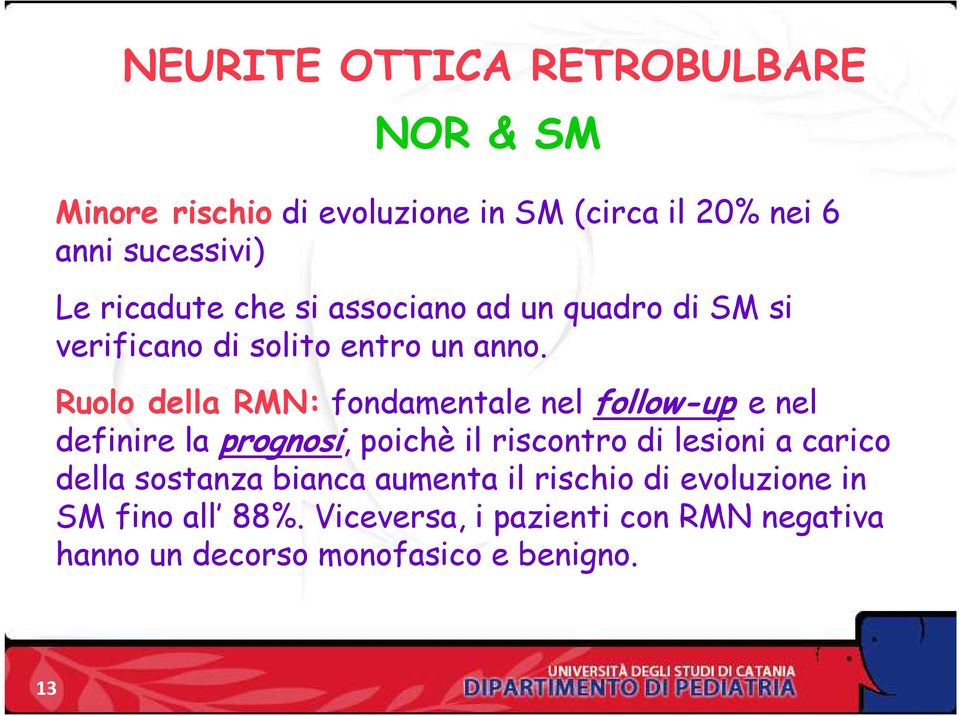 Ruolo della RMN: fondamentale nel follow-up e nel definire la prognosi, poichè il riscontro di lesioni a