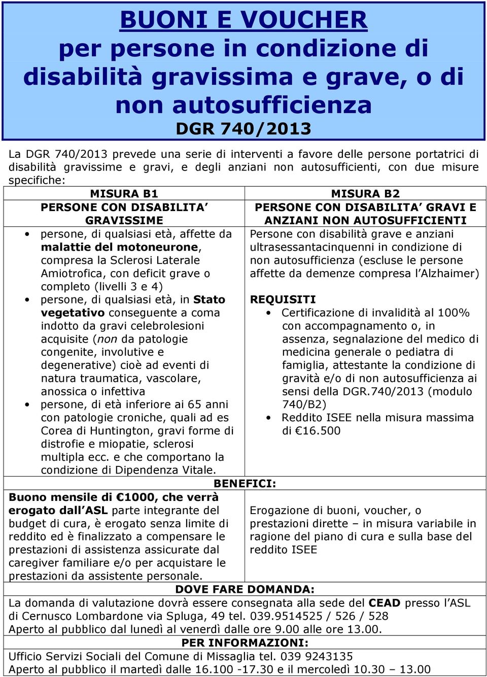 qualsiasi età, affette da malattie del motoneurone, compresa la Sclerosi Laterale Amiotrofica, con deficit grave o completo (livelli 3 e 4) persone, di qualsiasi età, in Stato vegetativo conseguente