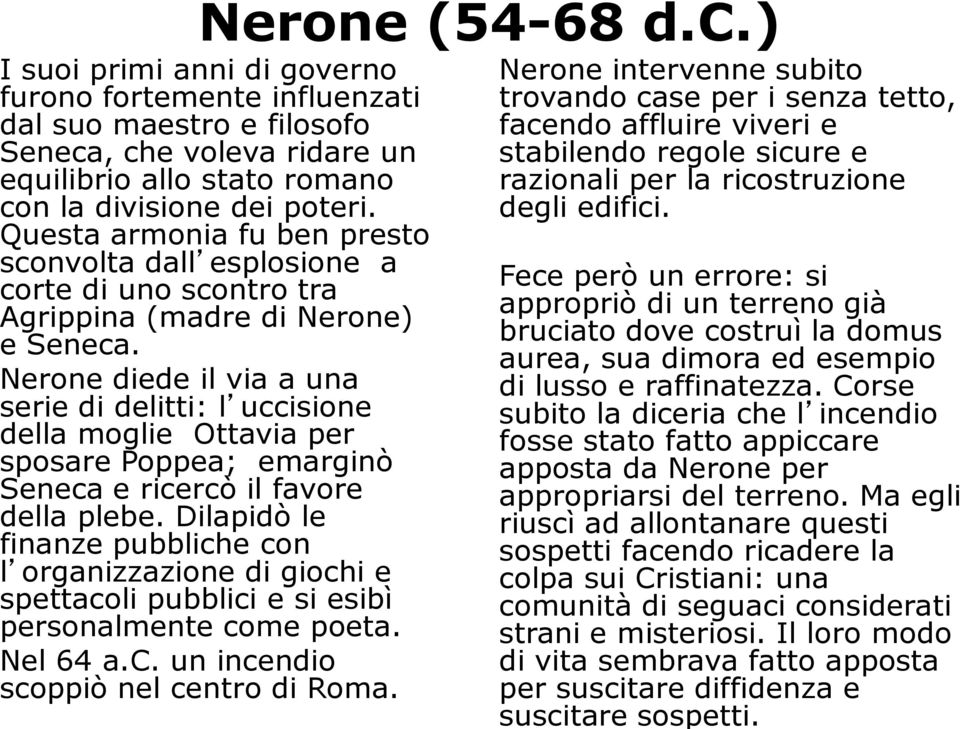 Nerone diede il via a una serie di delitti: l uccisione della moglie Ottavia per sposare Poppea; emarginò Seneca e ricercò il favore della plebe.