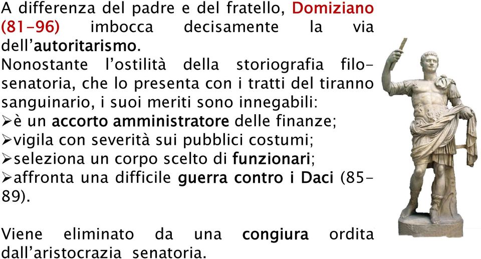 innegabili: è un accorto amministratore delle finanze; vigila con severità sui pubblici costumi; seleziona un corpo scelto di