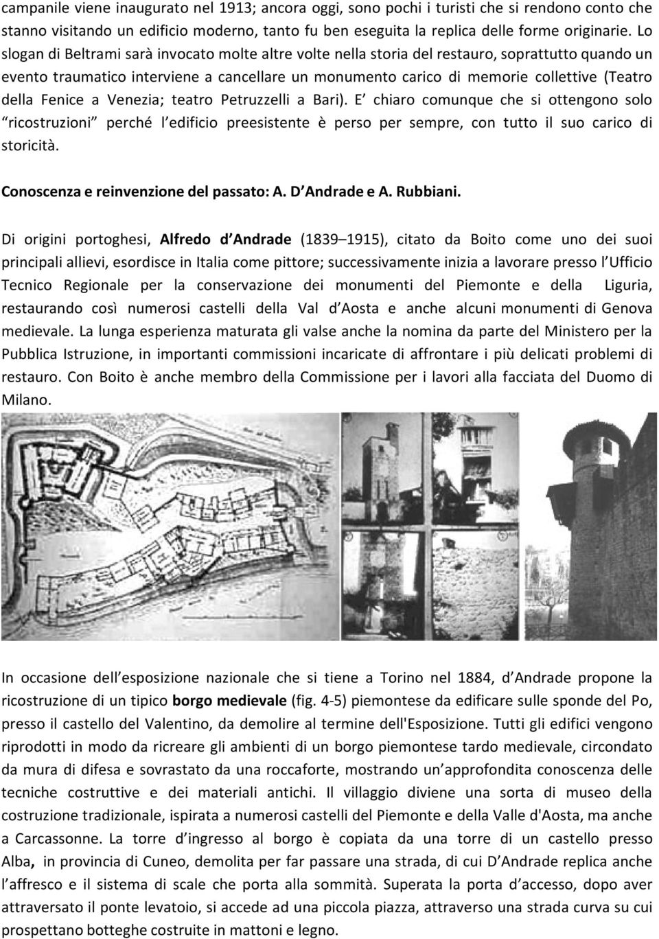 della Fenice a Venezia; teatro Petruzzelli a Bari). E chiaro comunque che si ottengono solo ricostruzioni perchâ l edificio preesistente É perso per sempre, con tutto il suo carico di storicitä.