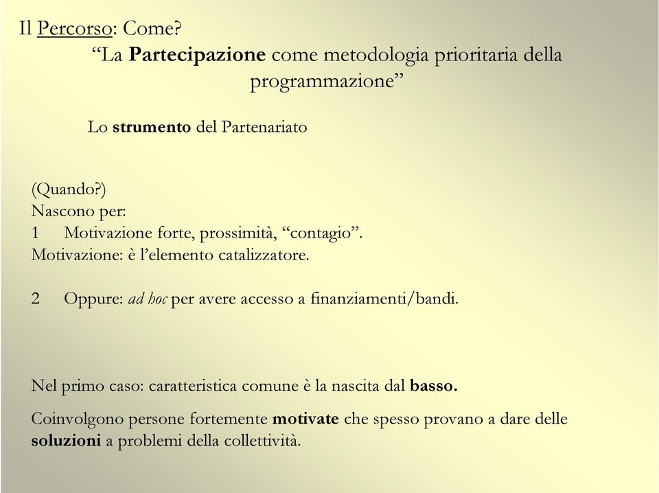 ) Nascono per: 1 Motivazione forte, prossimità, contagio. Motivazione: è l elemento catalizzatore.