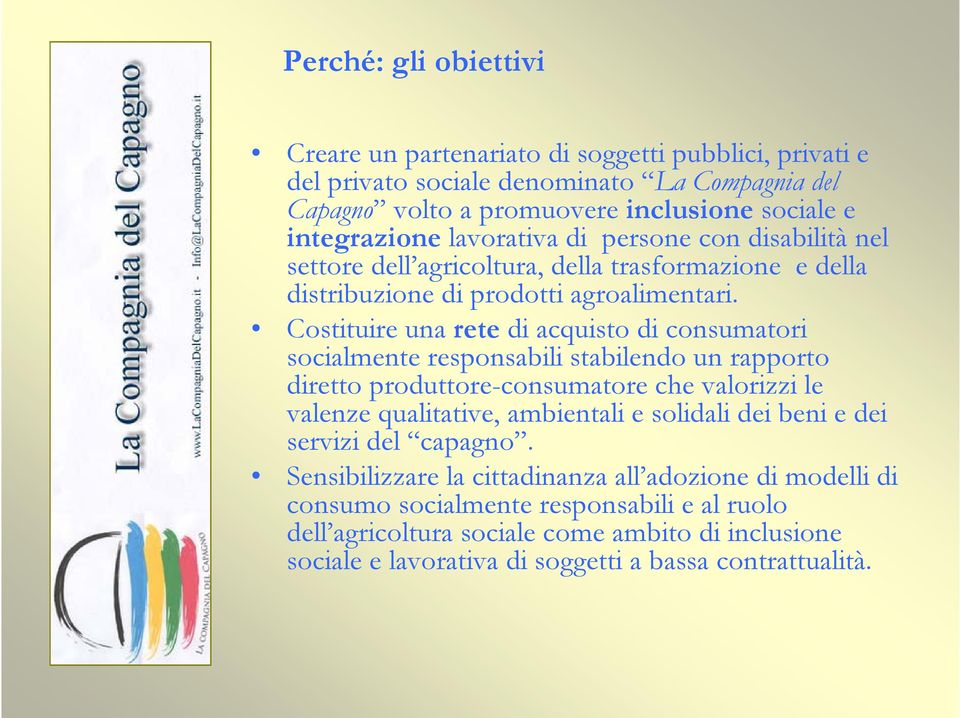 Costituire una rete di acquisto di consumatori socialmente responsabili stabilendo un rapporto diretto produttore-consumatore che valorizzi le valenze qualitative, ambientali e solidali