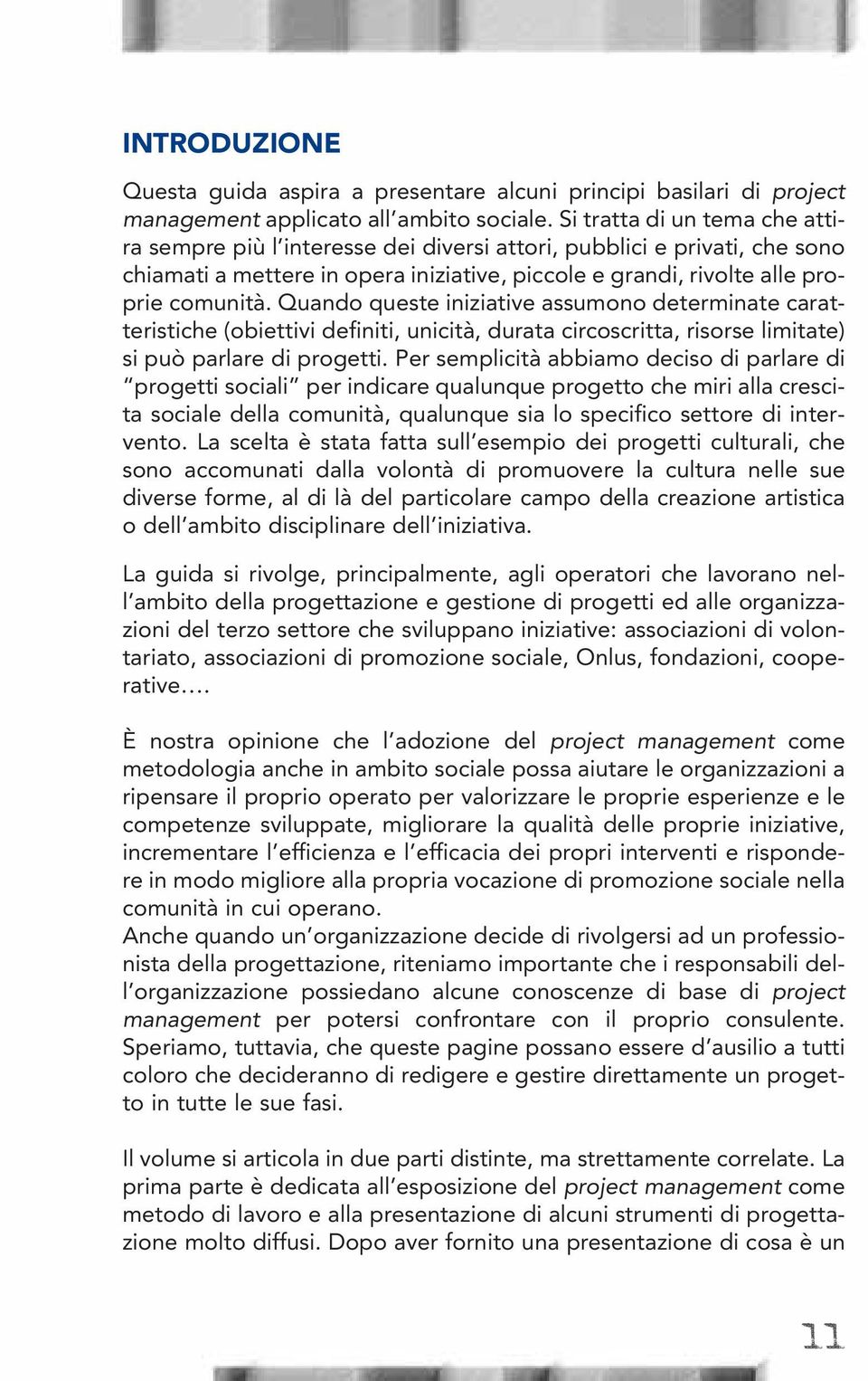 Quando queste iniziative assumono determinate caratteristiche (obiettivi definiti, unicità, durata circoscritta, risorse limitate) si può parlare di progetti.