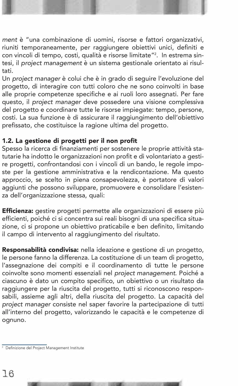 Un project manager è colui che è in grado di seguire l evoluzione del progetto, di interagire con tutti coloro che ne sono coinvolti in base alle proprie competenze specifiche e ai ruoli loro