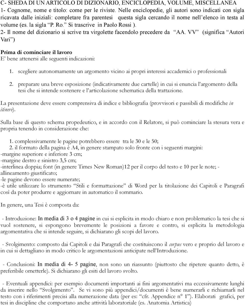 Si trascrive in Paolo Rossi ). 2- Il nome del dizionario si scrive tra virgolette facendolo precedere da AA.