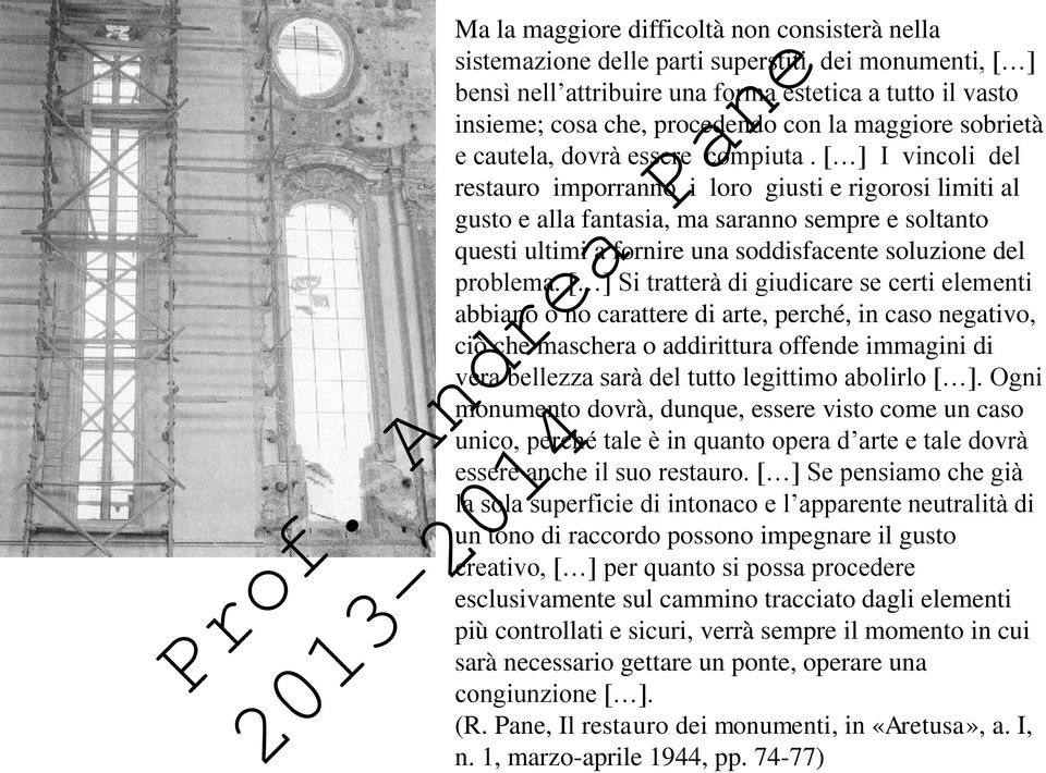 [ ] I vincoli del restauro imporranno i loro giusti e rigorosi limiti al gusto e alla fantasia, ma saranno sempre e soltanto questi ultimi a fornire una soddisfacente soluzione del problema.