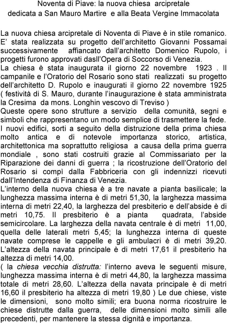 La chiesa è stata inaugurata il giorno 22 novembre 1923. Il campanile e l Oratorio del Rosario sono stati realizzati su progetto dell architetto D.