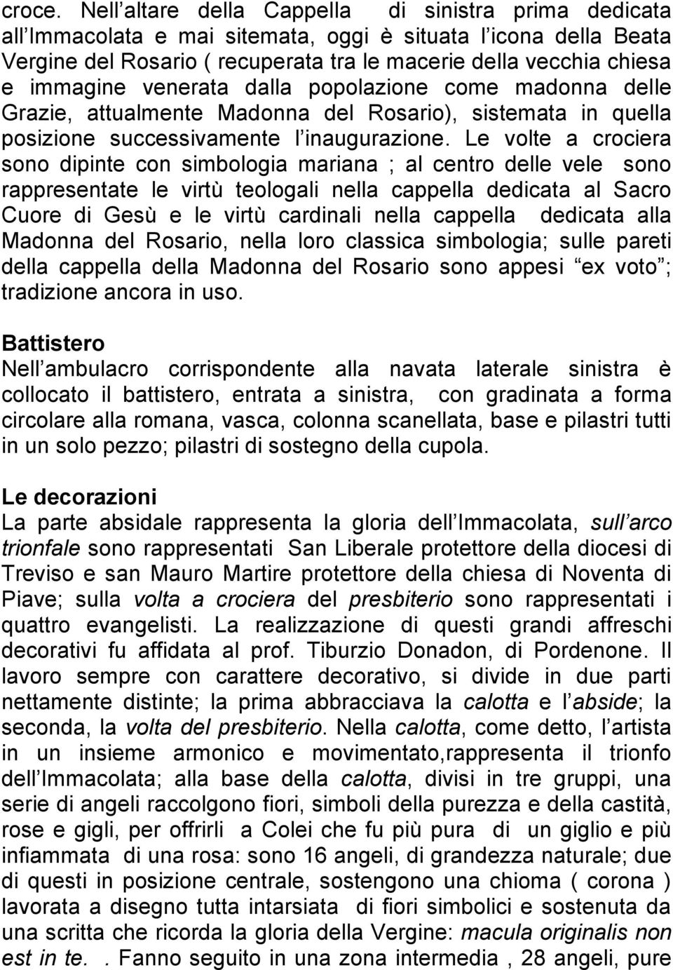 venerata dalla popolazione come madonna delle Grazie, attualmente Madonna del Rosario), sistemata in quella posizione successivamente l inaugurazione.