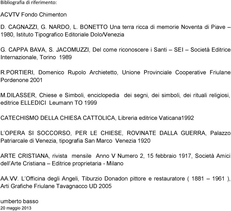 DILASSER, Chiese e Simboli, enciclopedia dei segni, dei simboli, dei rituali religiosi, editrice ELLEDICI Leumann TO 1999 CATECHISMO DELLA CHIESA CATTOLICA, Libreria editrice Vaticana1992 L OPERA SI