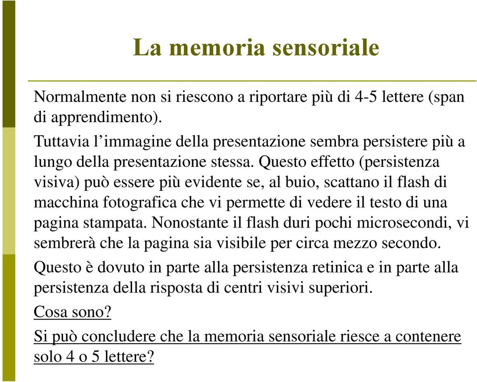 Questo effetto (persistenza visiva) può essere più evidente se, al buio, scattano il flash di macchina fotografica che vi permette di vedere il testo di una pagina stampata.