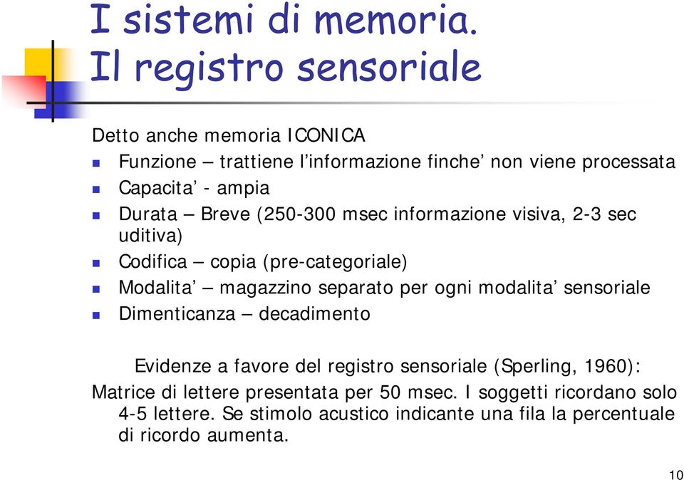 Breve (250-300 msec informazione visiva, 2-3 sec uditiva) Codifica copia (pre-categoriale) Modalita magazzino separato per ogni modalita