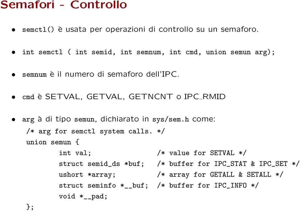 cmd è SETVAL, GETVAL, GETNCNT o IPC RMID arg à di tipo semun, dichiarato in sys/sem.h come: /* arg for semctl system calls.