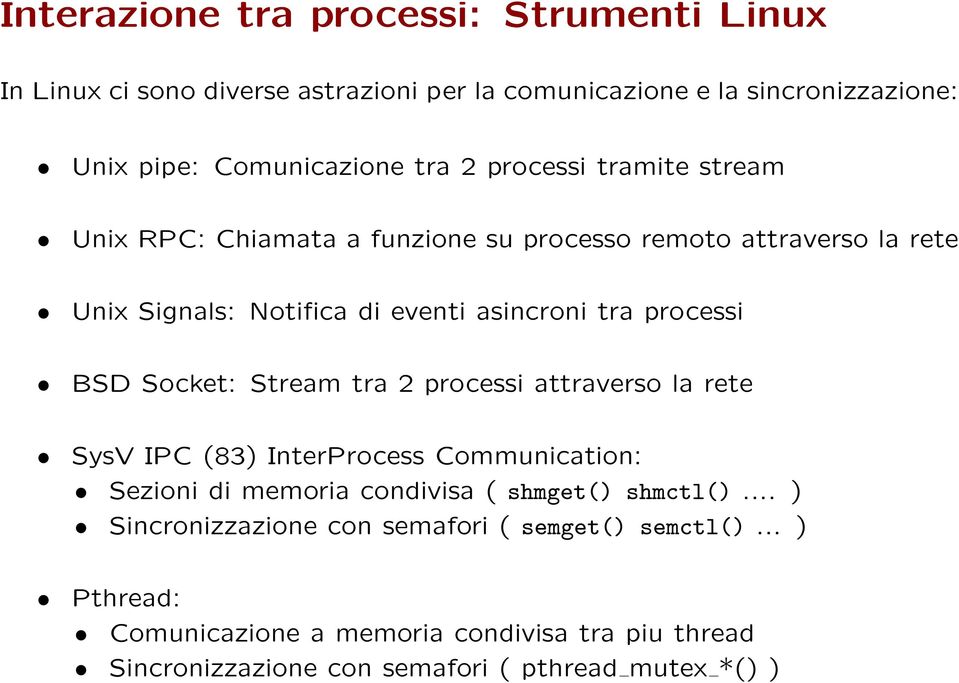 Socket: Stream tra 2 processi attraverso la rete SysV IPC (83) InterProcess Communication: Sezioni di memoria condivisa ( shmget() shmctl().