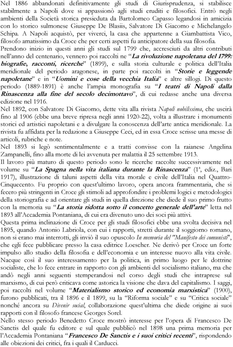 A Napoli acquistò, per viverci, la casa che appartenne a Giambattista Vico, filosofo amatissimo da Croce che per certi aspetti fu anticipatore della sua filosofia.