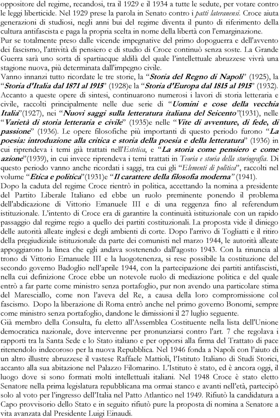 Pur se totalmente preso dalle vicende impegnative del primo dopoguerra e dell'avvento dei fascismo, l'attività di pensiero e di studio di Croce continuò senza soste.