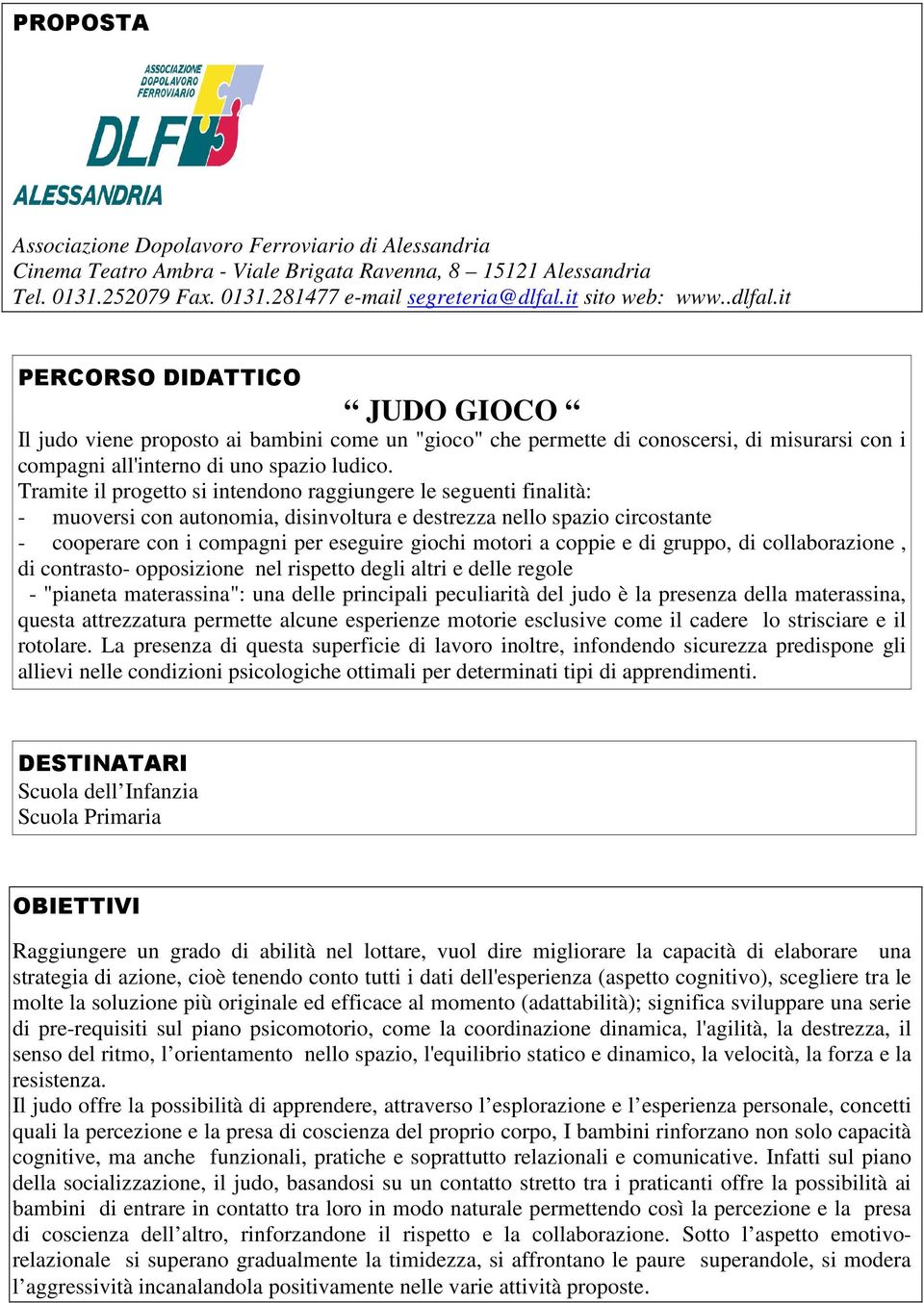 Tramite il progetto si intendono raggiungere le seguenti finalità: - muoversi con autonomia, disinvoltura e destrezza nello spazio circostante - cooperare con i compagni per eseguire giochi motori a