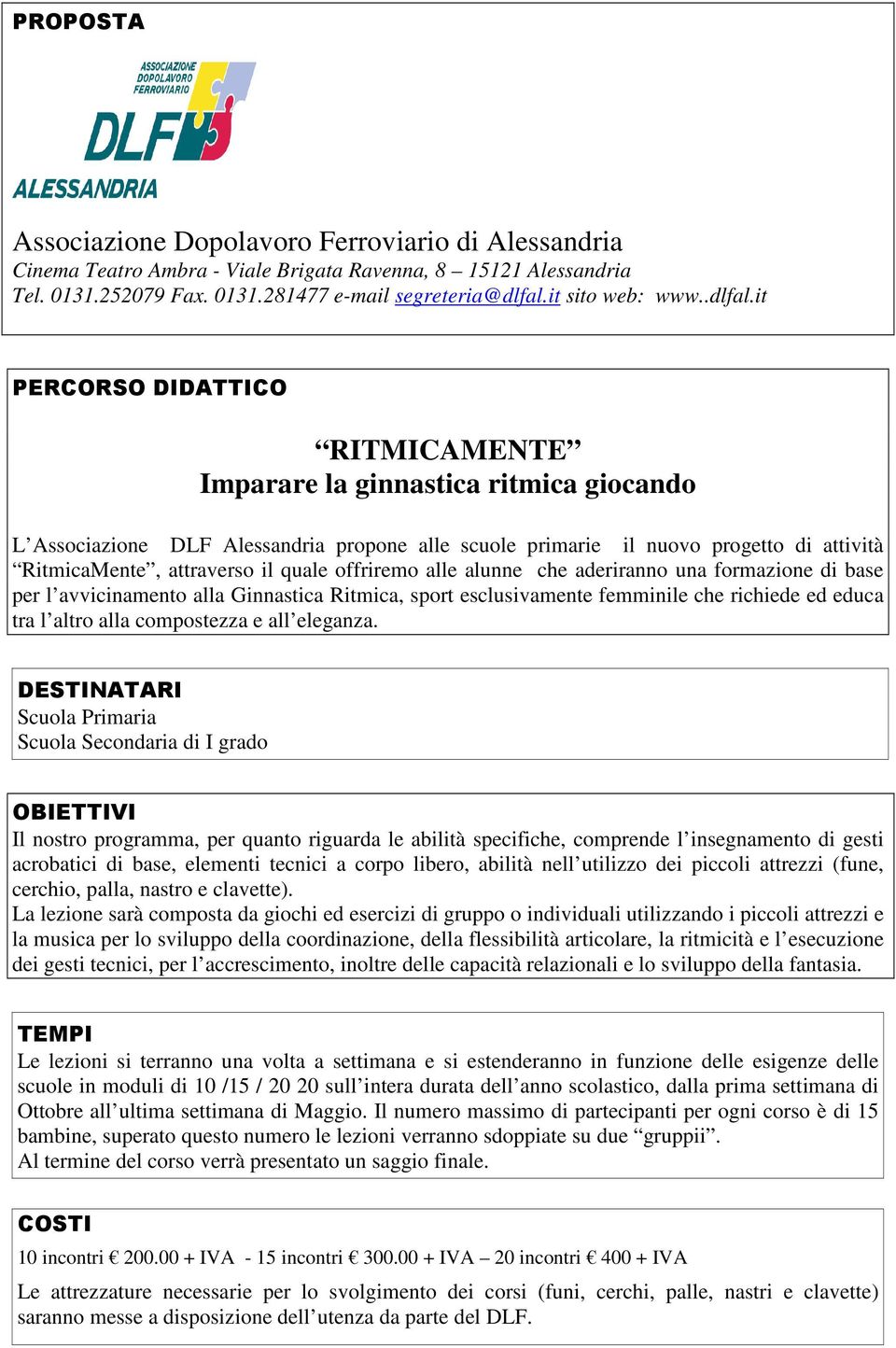 it RITMICAMENTE Imparare la ginnastica ritmica giocando L Associazione DLF Alessandria propone alle scuole primarie il nuovo progetto di attività RitmicaMente, attraverso il quale offriremo alle