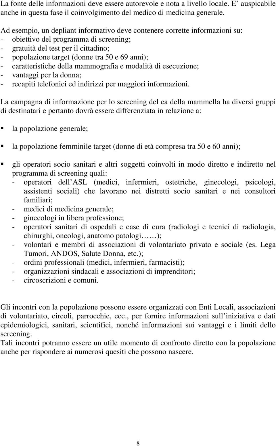 anni); - caratteristiche della mammografia e modalità di esecuzione; - vantaggi per la donna; - recapiti telefonici ed indirizzi per maggiori informazioni.