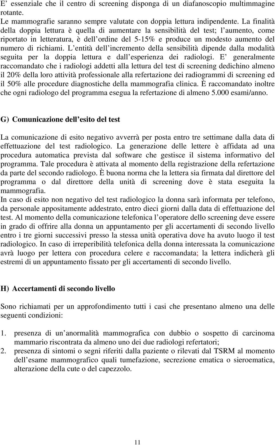 L entità dell incremento della sensibilità dipende dalla modalità seguita per la doppia lettura e dall esperienza dei radiologi.