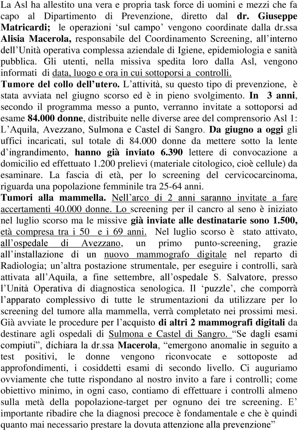 ssa Alisia Macerola, responsabile del Coordinamento Screening, all interno dell Unità operativa complessa aziendale di Igiene, epidemiologia e sanità pubblica.