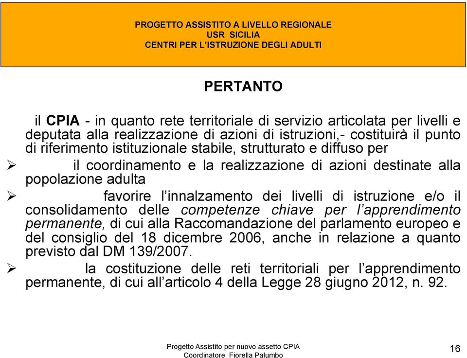 favorire l innalzamento dei livelli di istruzione e/o il consolidamento delle competenze chiave per l apprendimento permanente, di cui alla Raccomandazione del parlamento