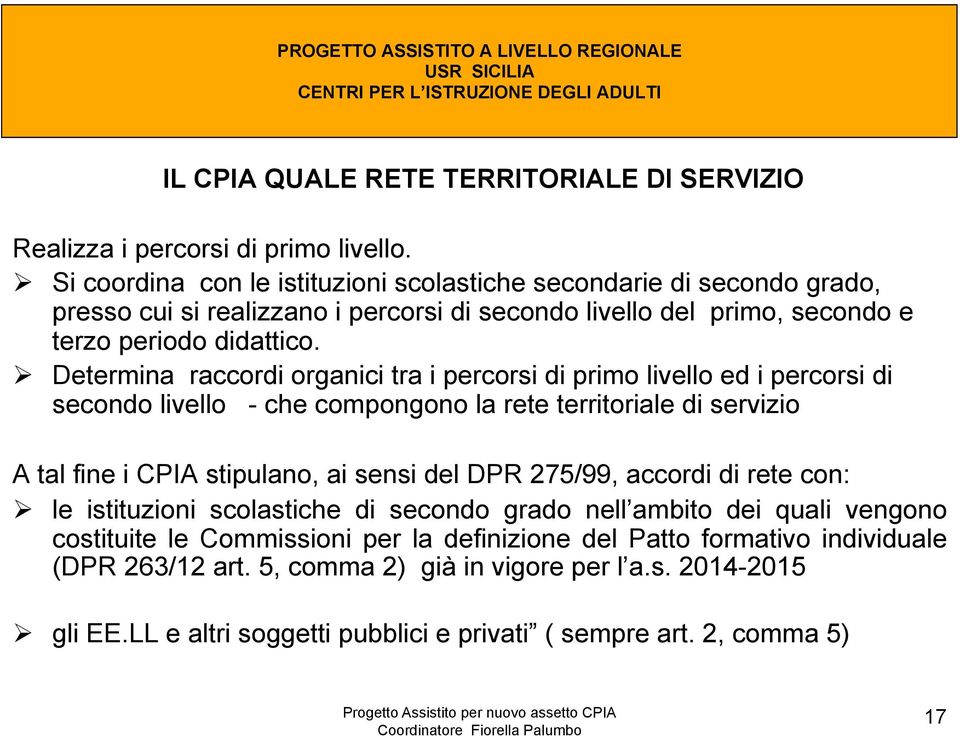 ! Determina raccordi organici tra i percorsi di primo livello ed i percorsi di secondo livello - che compongono la rete territoriale di servizio A tal fine i CPIA stipulano, ai sensi del DPR