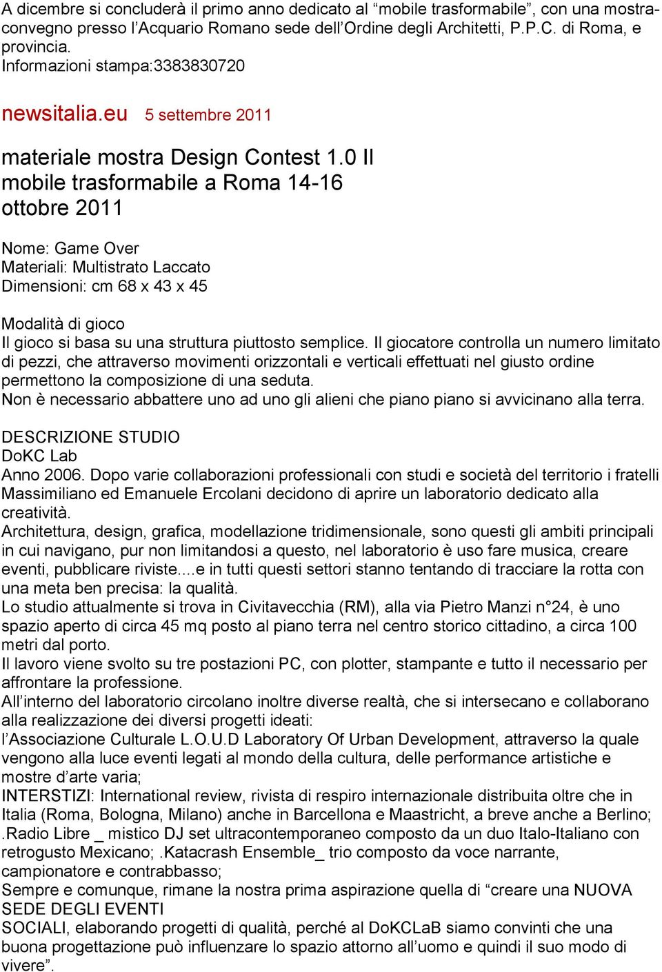 0 Il mobile trasformabile a Roma 14-16 ottobre 2011 Nome: Game Over Materiali: Multistrato Laccato Dimensioni: cm 68 x 43 x 45 Modalità di gioco Il gioco si basa su una struttura piuttosto semplice.