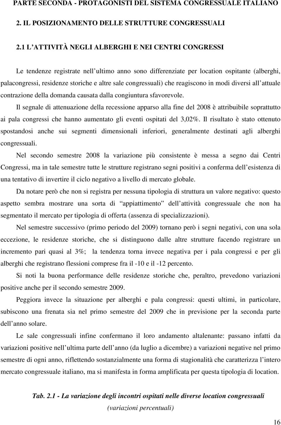 congressuali) che reagiscono in modi diversi all attuale contrazione della domanda causata dalla congiuntura sfavorevole.